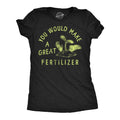 You Would Make A Great Fertilizer Women's T Shirt