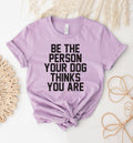 Be the Person Your Dog T-Shirt