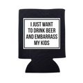 I Just Want To Drink Beer and Embarass My Kids Can Cooler