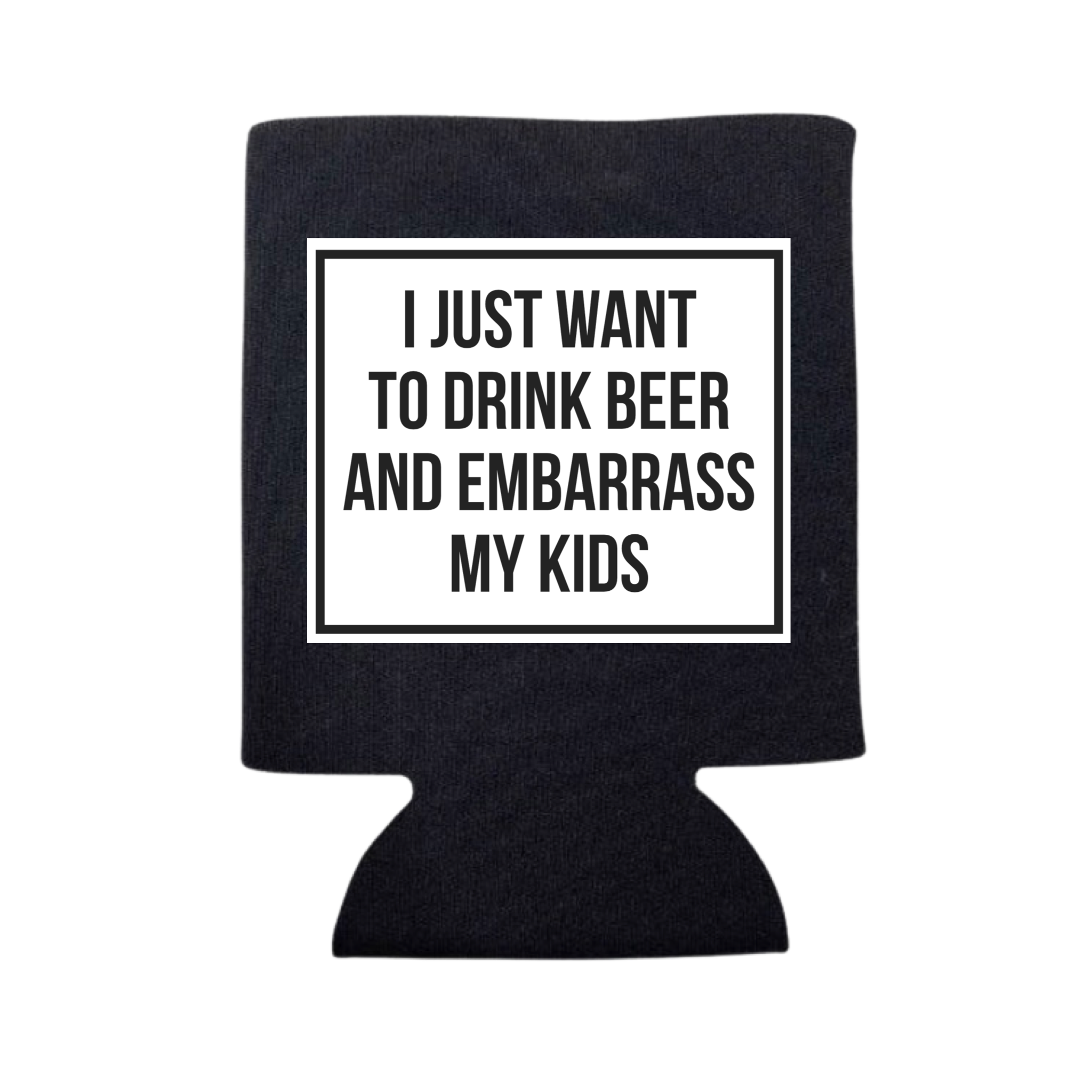 I Just Want To Drink Beer and Embarass My Kids Can Cooler