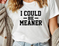 I Could Be Meaner -  Funny Sarcastic Office Graphic T-Shirt