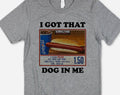 I Got That Dog -  Funny Meme Parody Graphic Shirt
