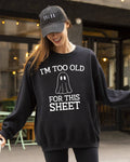 I'm Too Old For This Sheet, Skeleton, Halloween Sweatshirt