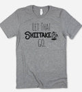 Let That Shiitake Go  - Funny Sassy Quirky Cute T-Shirt