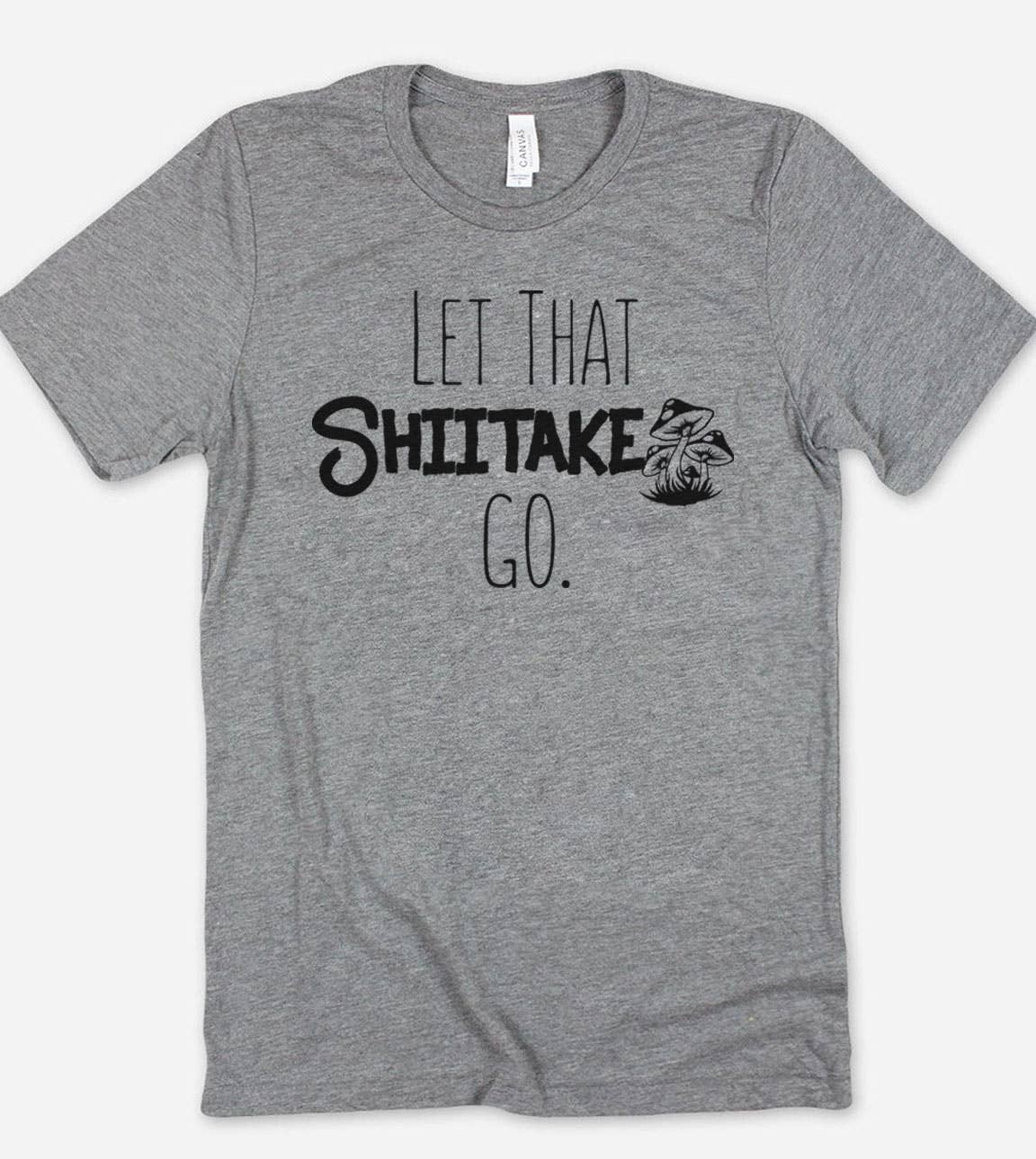 Let That Shiitake Go  - Funny Sassy Quirky Cute T-Shirt