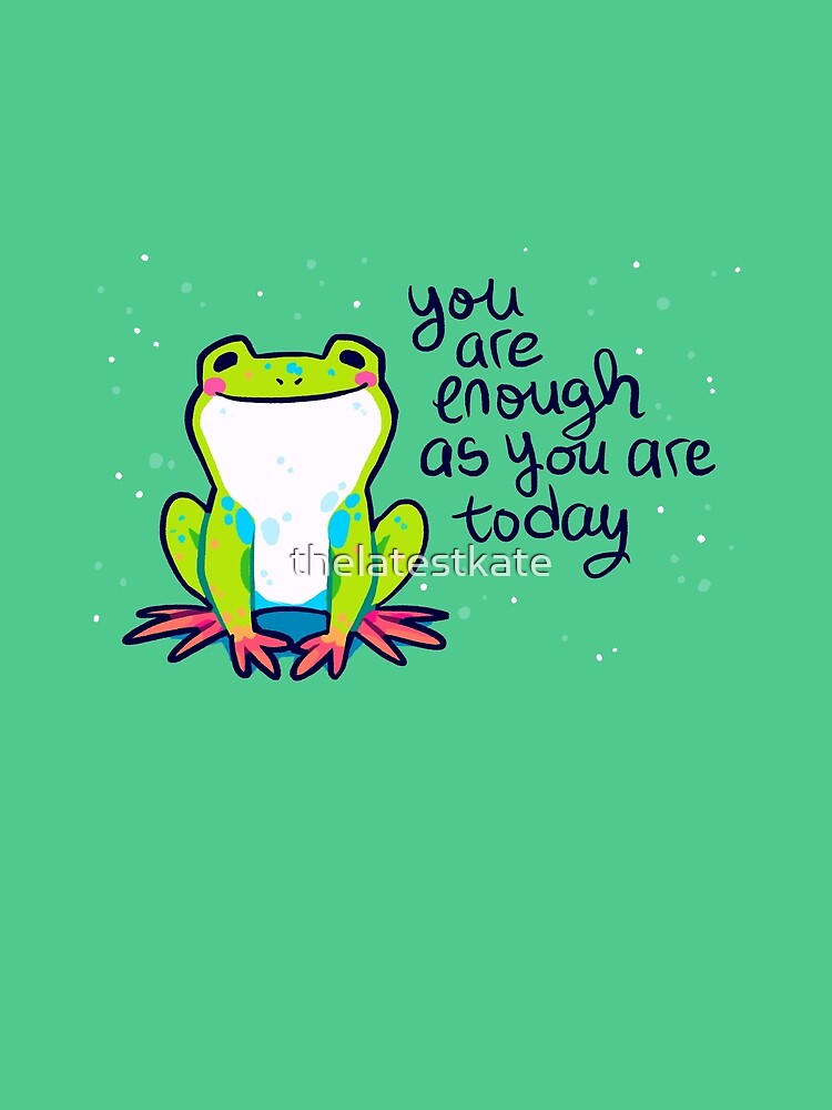 "You Are Enough As You Are Today" Tree Frog by thelatestkate