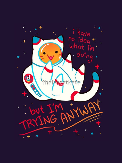 "I'M TRYING ANYWAY" Catstronaut by thelatestkate