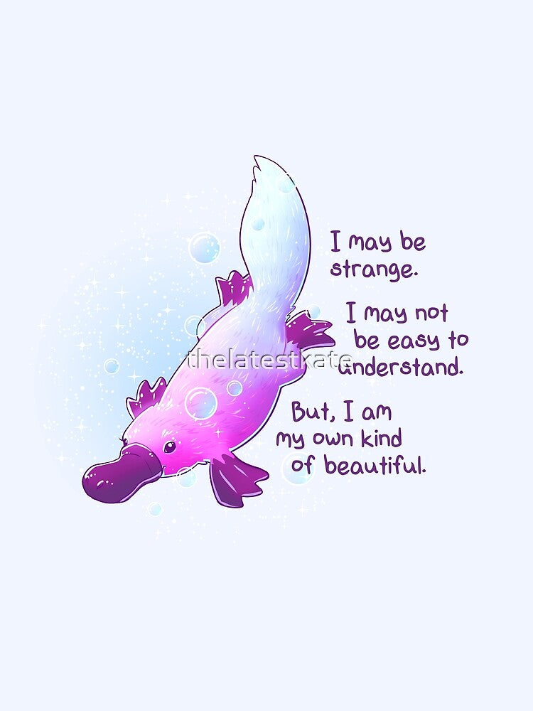 "I am My Own Kind of Beautiful" Platypus by thelatestkate