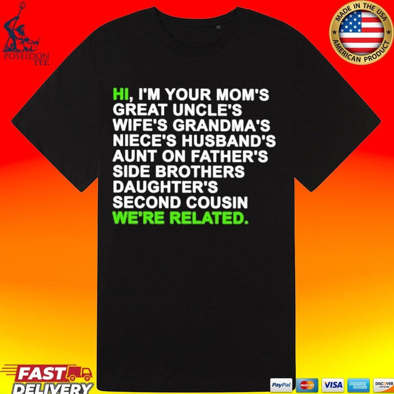 Hi I’m Your Mom’s Great Uncle’s Wife’s Grandma’s Niece’s Husband’s Aunt On Father’s Side Brothers Daughter’s Second Cousin We’re Related T-shirt