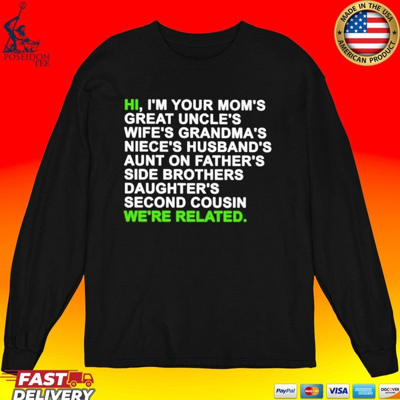 Hi I’m Your Mom’s Great Uncle’s Wife’s Grandma’s Niece’s Husband’s Aunt On Father’s Side Brothers Daughter’s Second Cousin We’re Related T-shirt