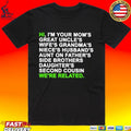 Hi I’m Your Mom’s Great Uncle’s Wife’s Grandma’s Niece’s Husband’s Aunt On Father’s Side Brothers Daughter’s Second Cousin We’re Related T-shirt