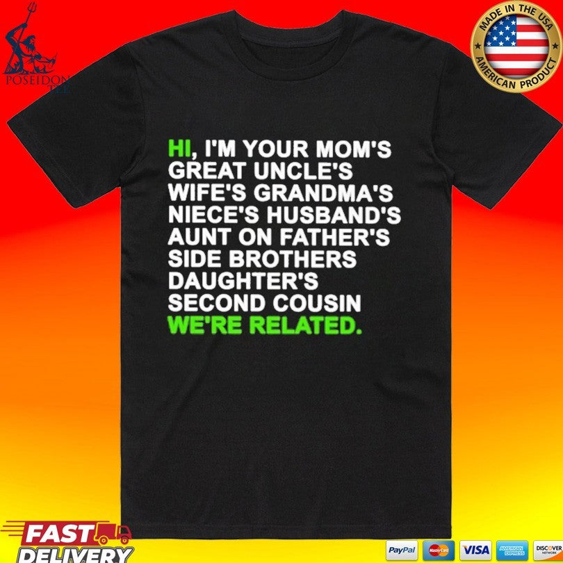 Hi I’m Your Mom’s Great Uncle’s Wife’s Grandma’s Niece’s Husband’s Aunt On Father’s Side Brothers Daughter’s Second Cousin We’re Related T-shirt