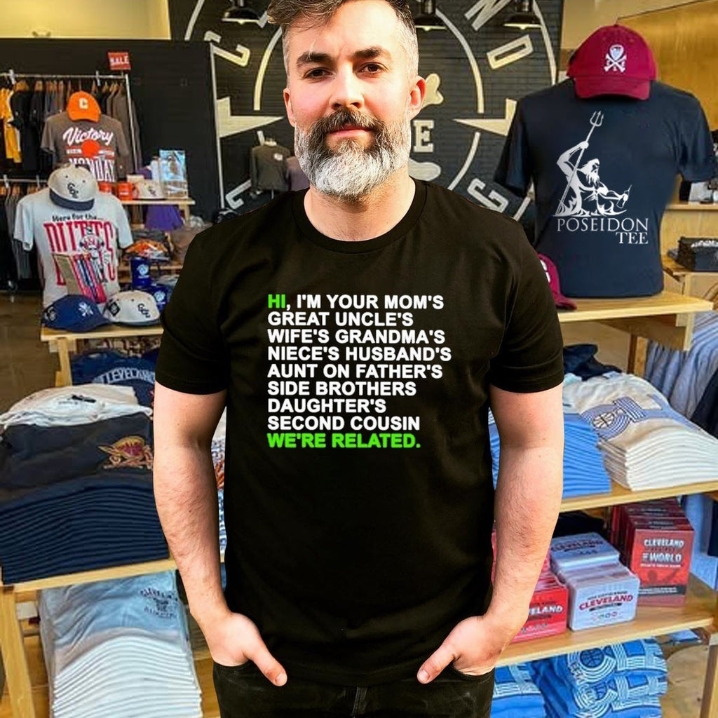 Hi I’m Your Mom’s Great Uncle’s Wife’s Grandma’s Niece’s Husband’s Aunt On Father’s Side Brothers Daughter’s Second Cousin We’re Related T-shirt