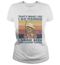 Bear I Go Fishing I Drink Beer And I Know Things Shirt