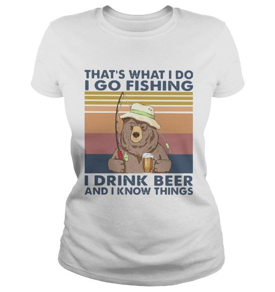 Bear I Go Fishing I Drink Beer And I Know Things Shirt