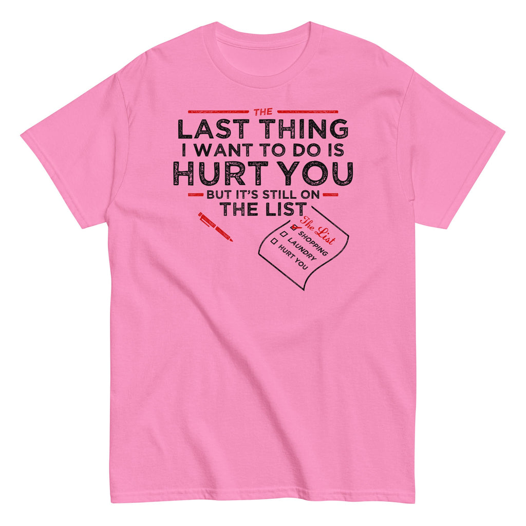 The Last Thing I Want To Do Is Hurt You Men's Classic Tee