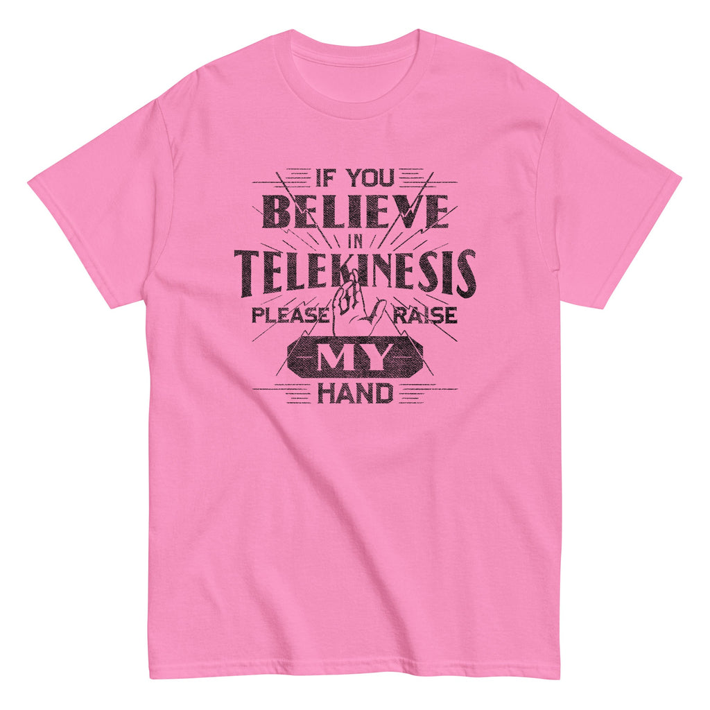 If You Believe In Telekinesis Please Raise My Hand Men's Classic Tee