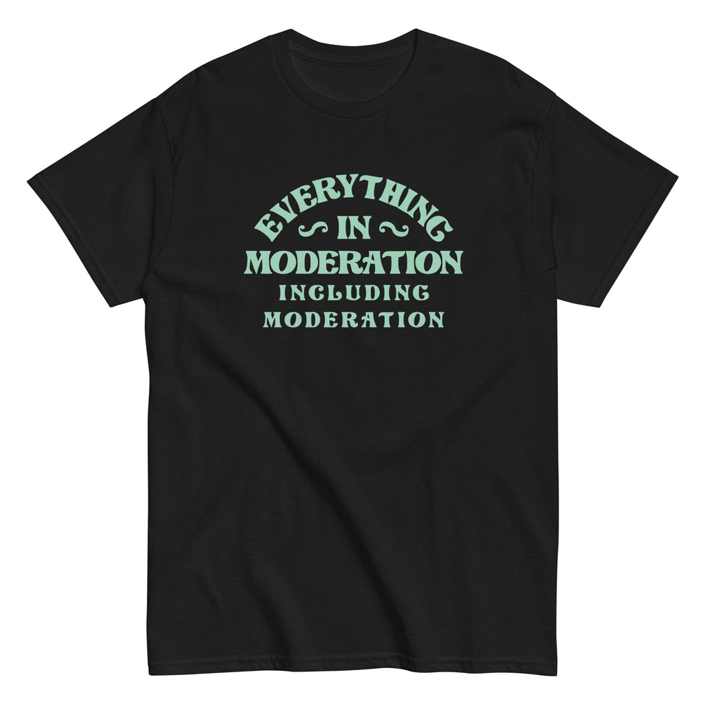 Everything In Moderation Including Moderation Men's Classic Tee