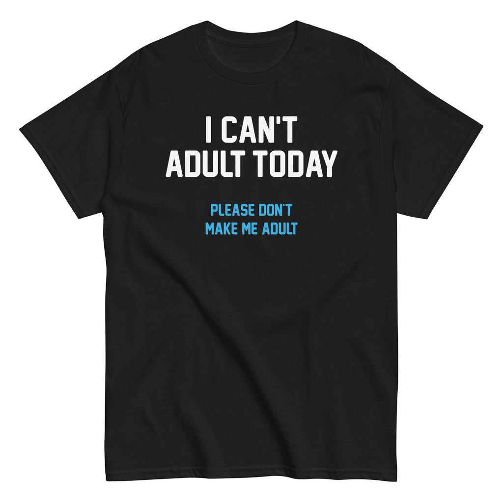 I Can't Adult Today Men's Classic Tee