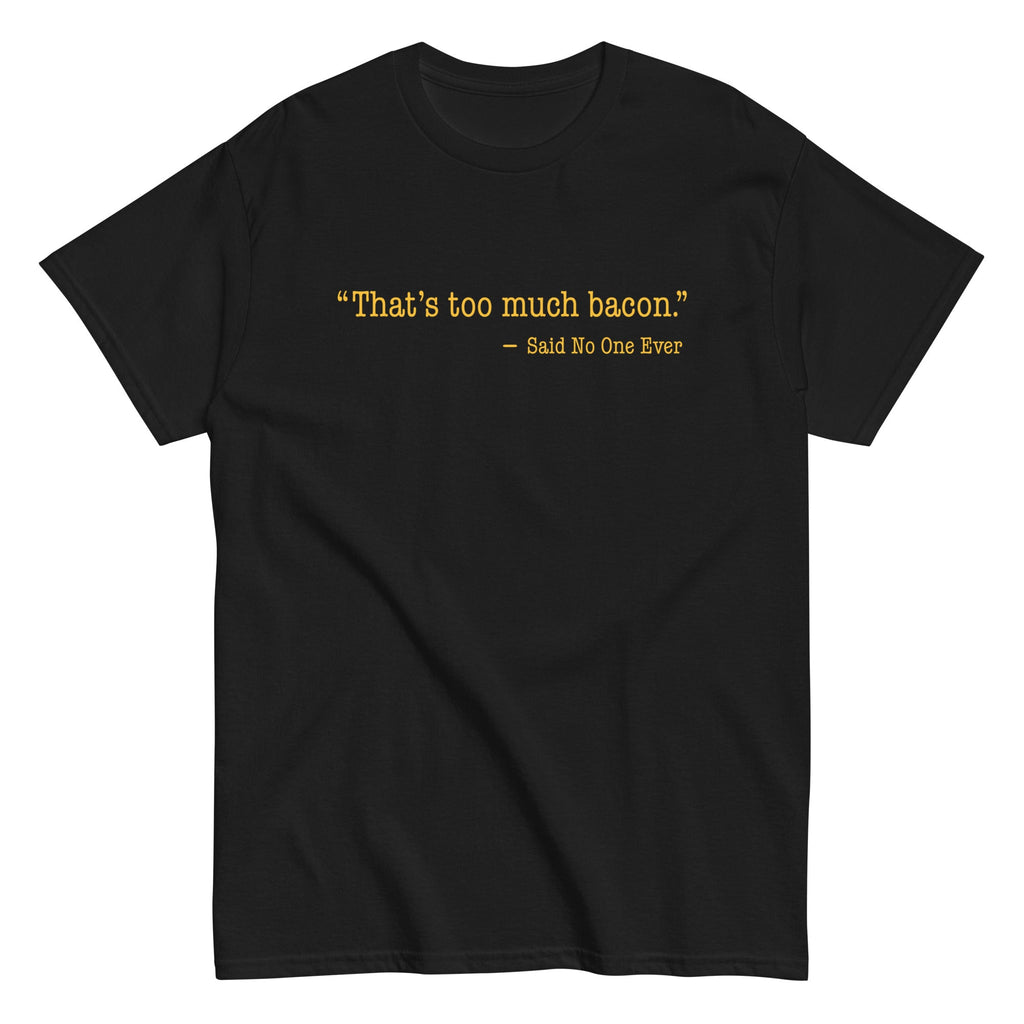 That's Too Much Bacon, Said No One Ever Men's Classic Tee
