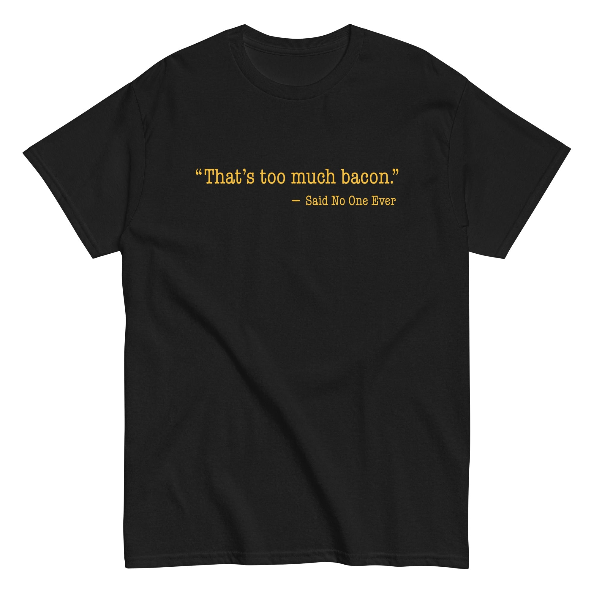 That's Too Much Bacon, Said No One Ever Men's Classic Tee