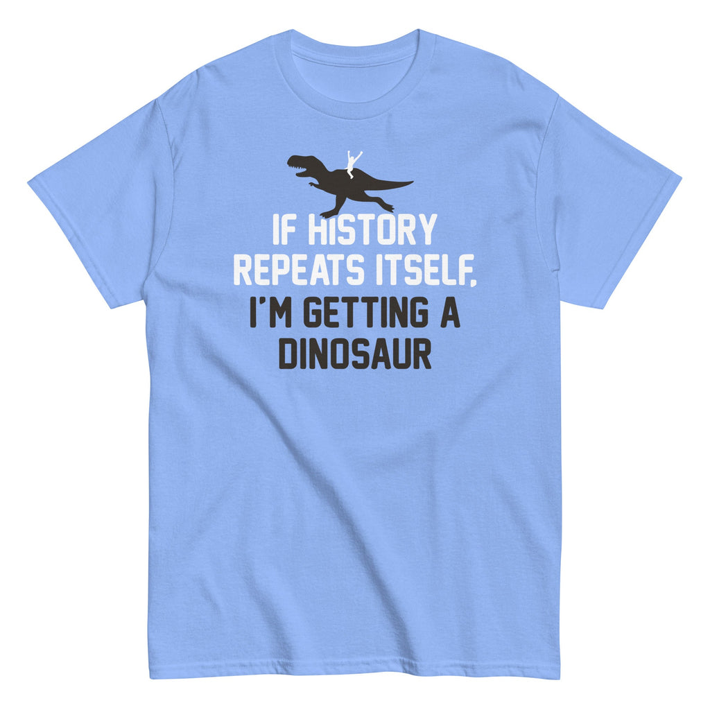 If History Repeats Itself, I'm Getting A Dinosaur Men's Classic Tee