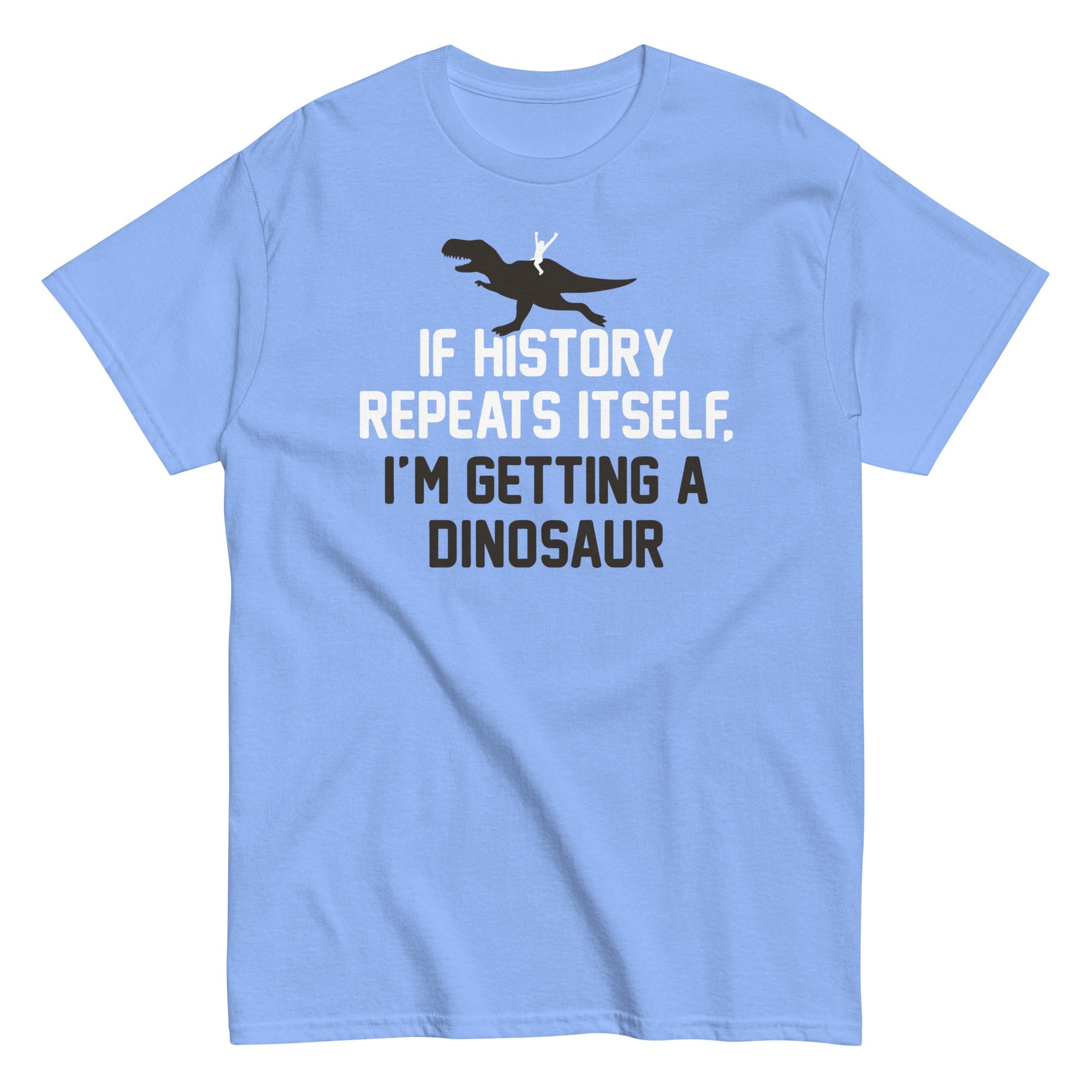 If History Repeats Itself, I'm Getting A Dinosaur Men's Classic Tee