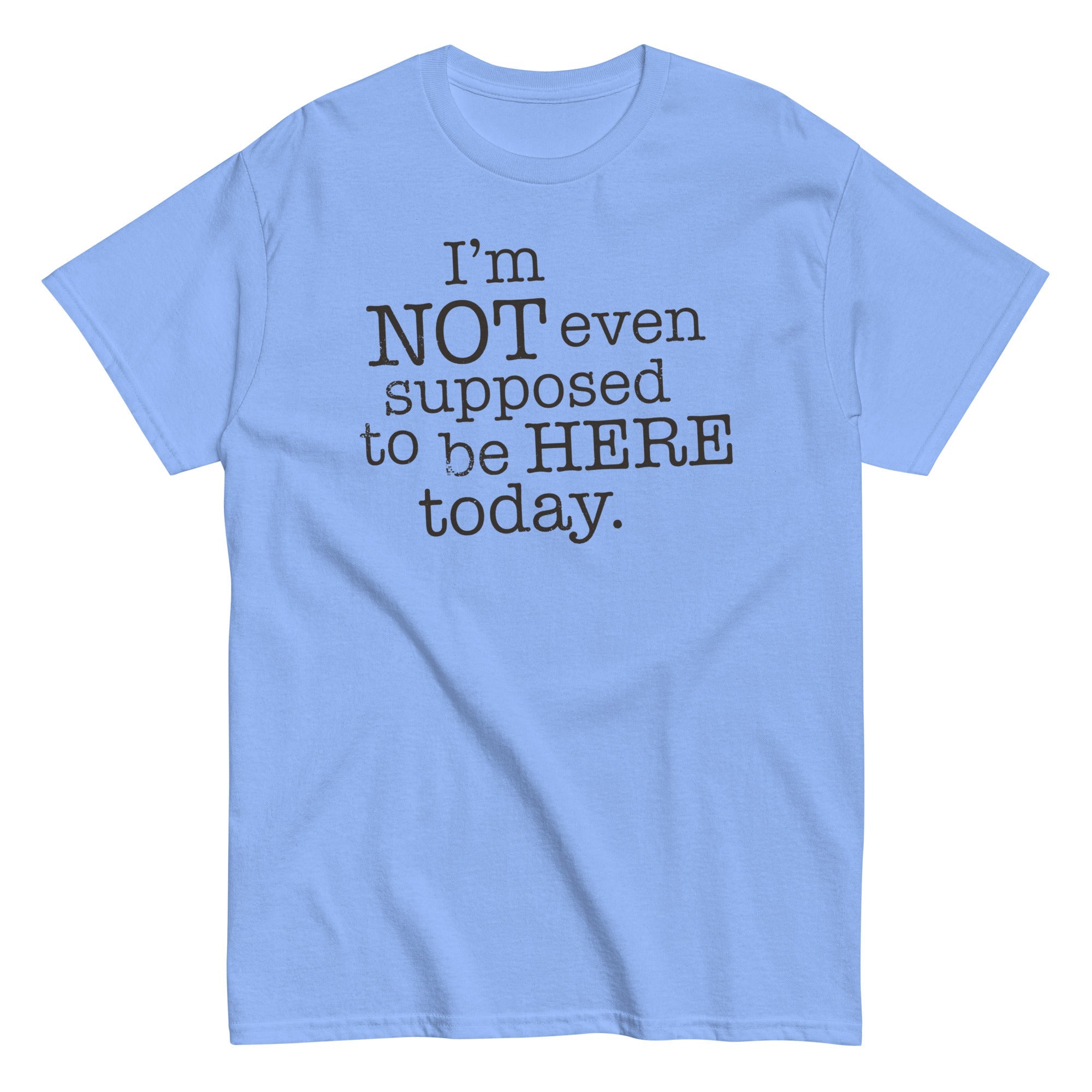 I'm Not Even Supposed To Be Here Today Men's Classic Tee