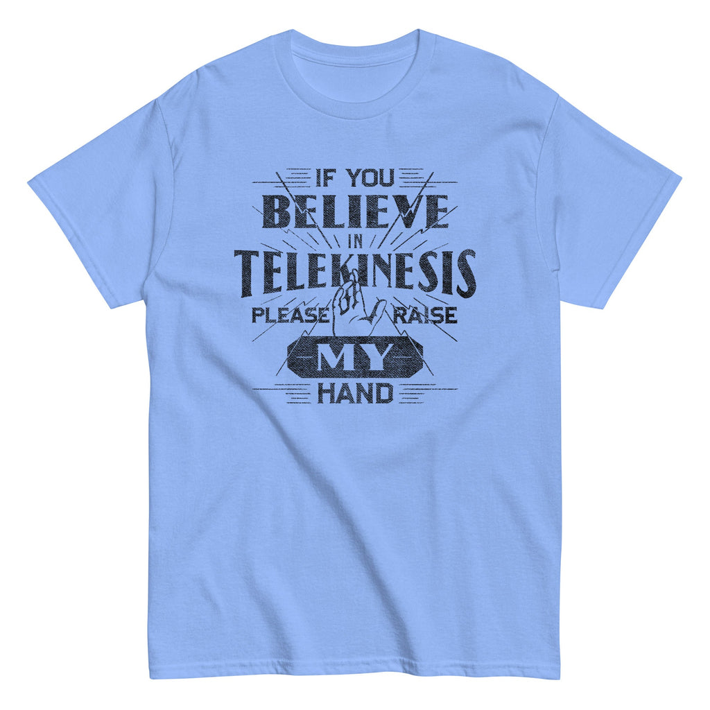 If You Believe In Telekinesis Please Raise My Hand Men's Classic Tee