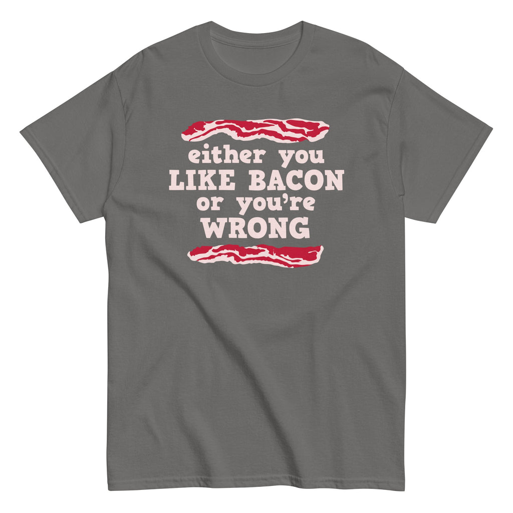 Either You Like Bacon Or You're Wrong Men's Classic Tee