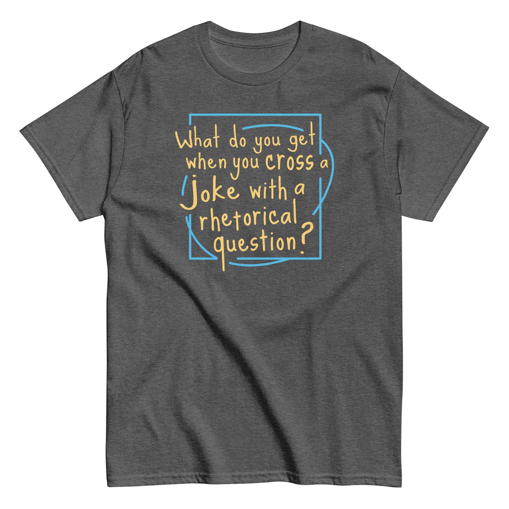 When You Cross A Joke With A Rhetorical Question? Men's Classic Tee