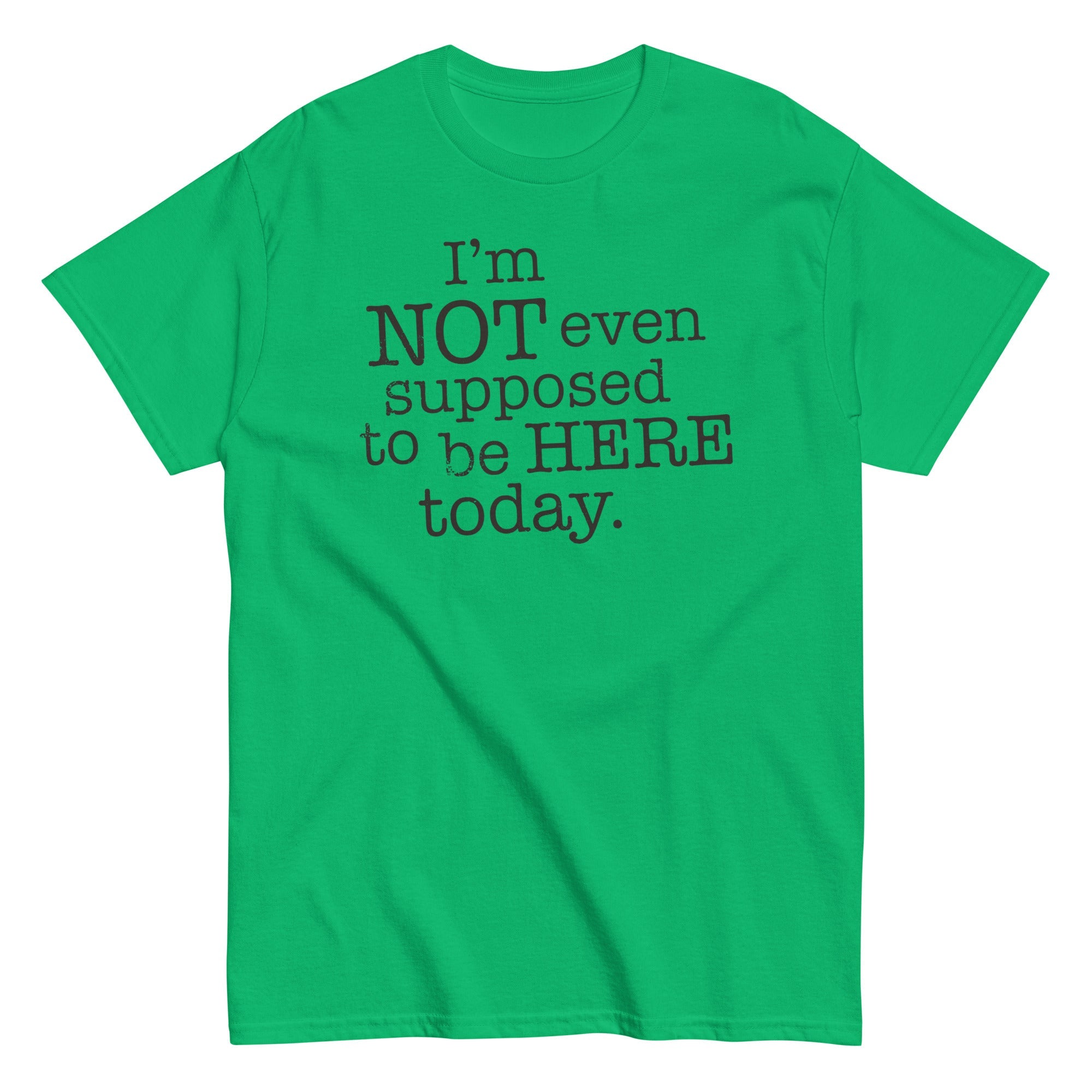 I'm Not Even Supposed To Be Here Today Men's Classic Tee