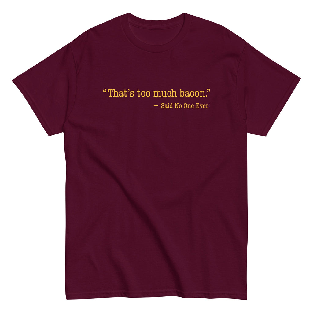 That's Too Much Bacon, Said No One Ever Men's Classic Tee