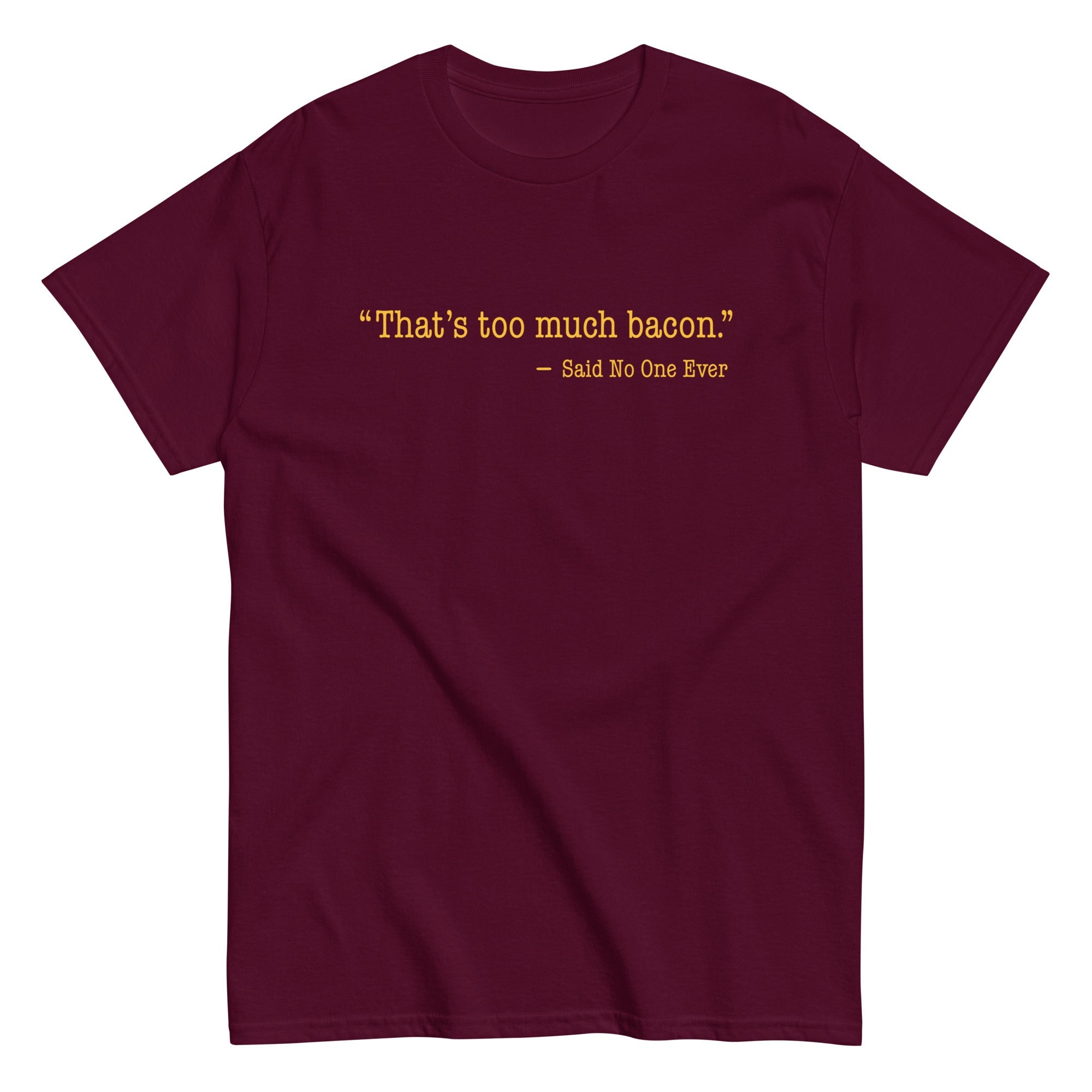 That's Too Much Bacon, Said No One Ever Men's Classic Tee