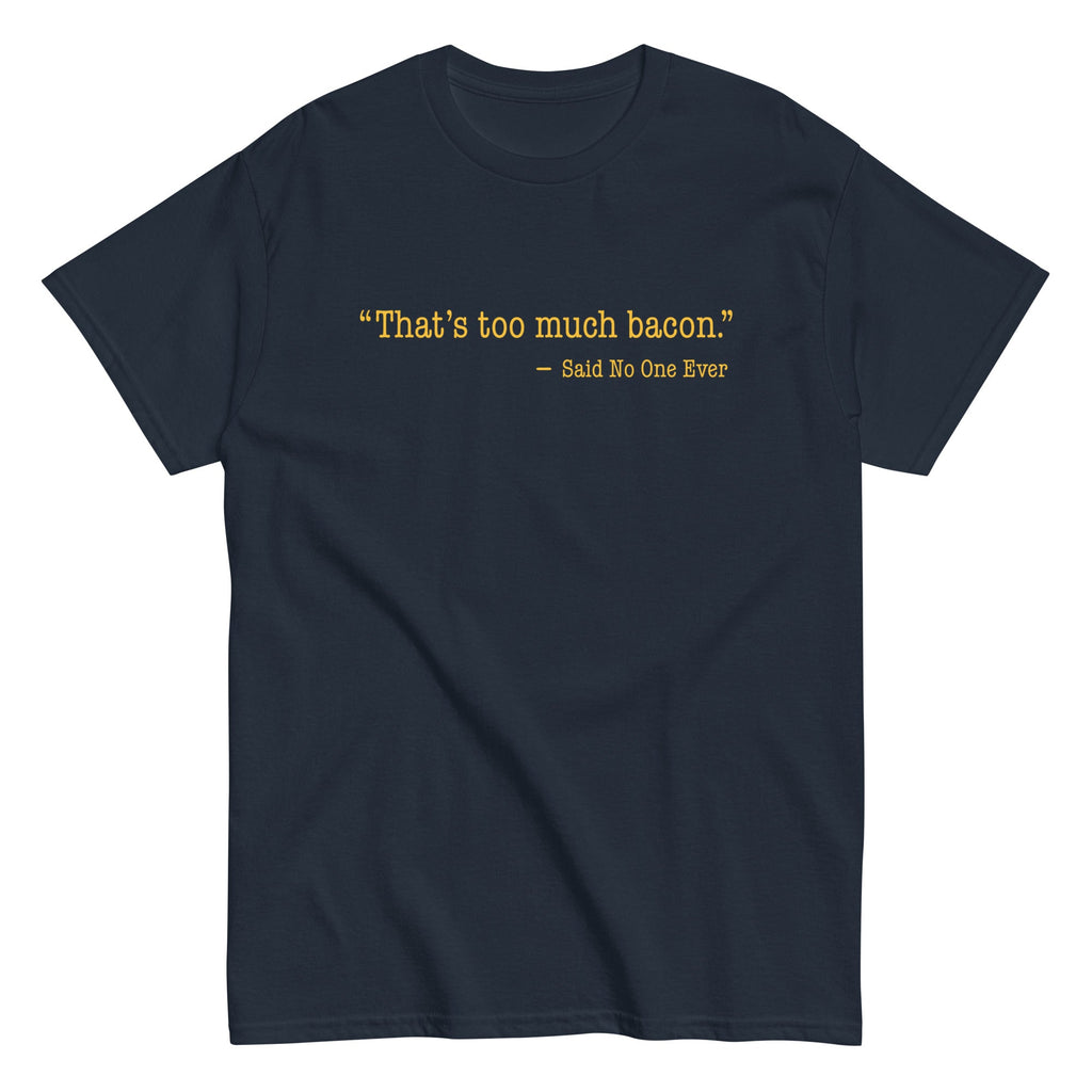 That's Too Much Bacon, Said No One Ever Men's Classic Tee