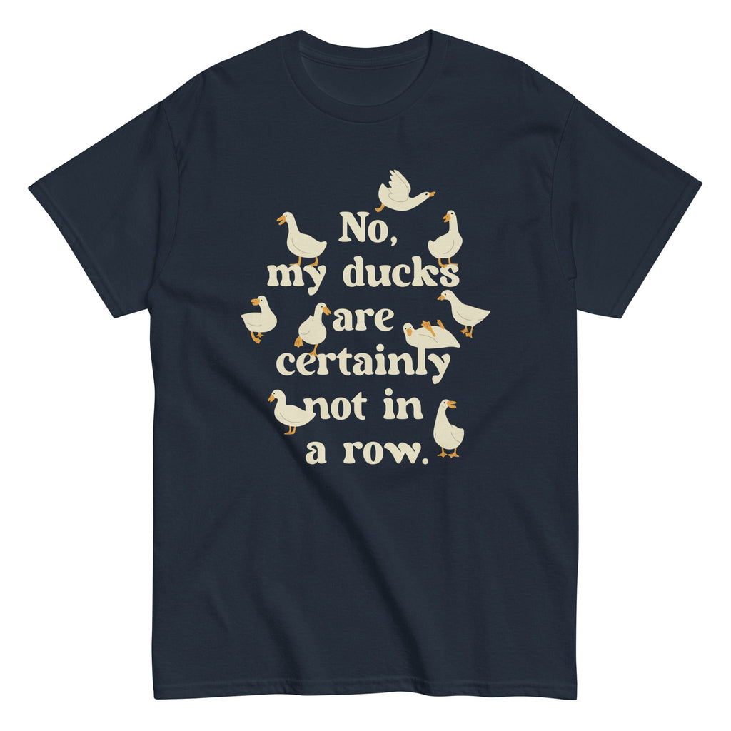 No, My Ducks Are Certainly Not In A Row Men's Classic Tee