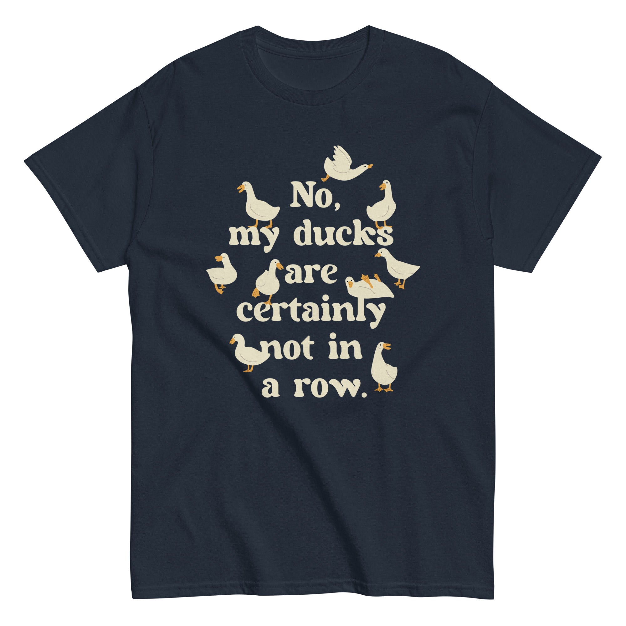 No, My Ducks Are Certainly Not In A Row Men's Classic Tee