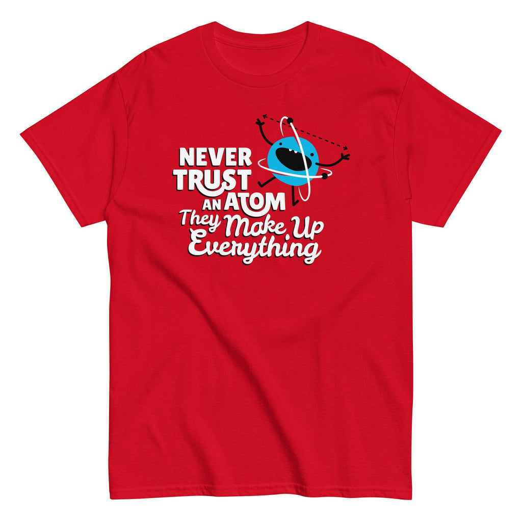 Never Trust An Atom, They Make Up Everything Men's Classic Tee