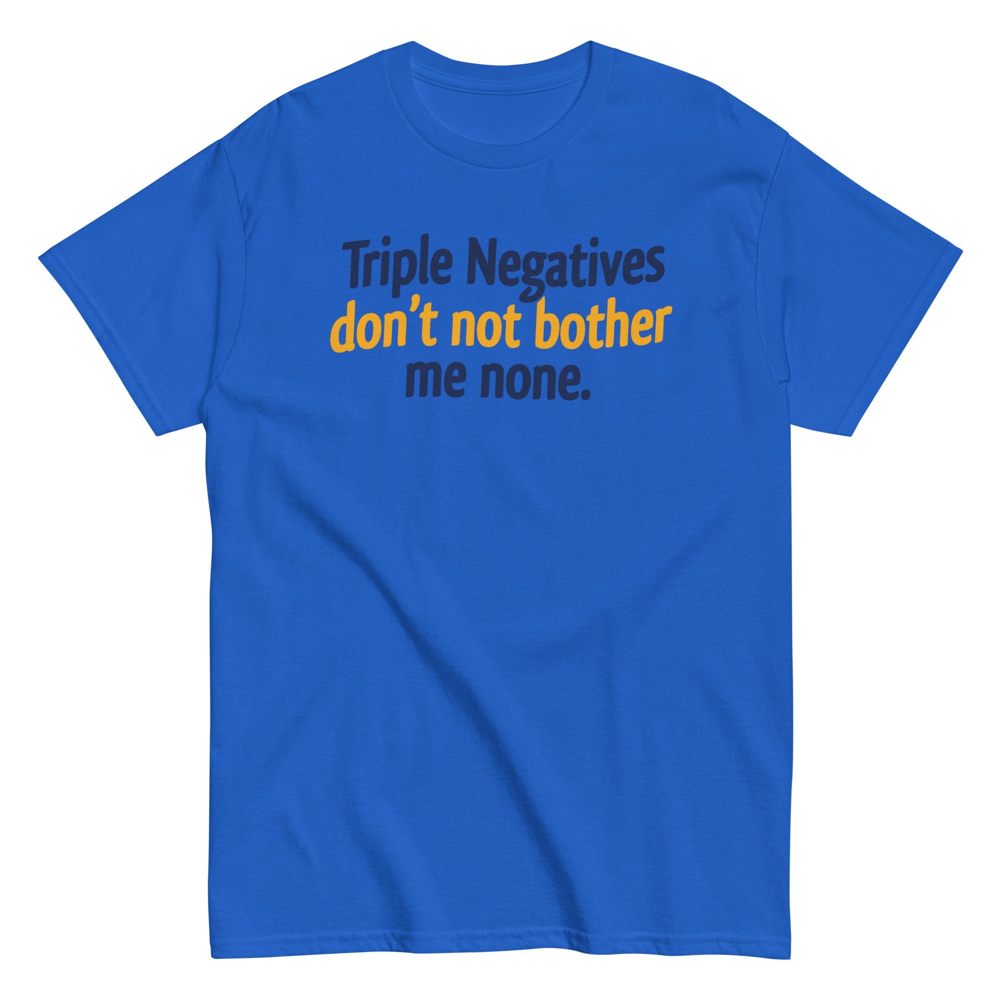 Triple Negatives Don't Not Bother Me None Men's Classic Tee