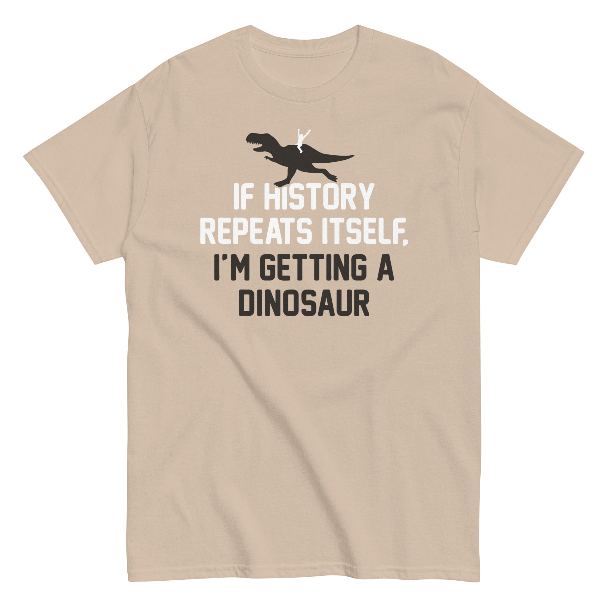 If History Repeats Itself, I'm Getting A Dinosaur Men's Classic Tee