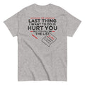 The Last Thing I Want To Do Is Hurt You Men's Classic Tee