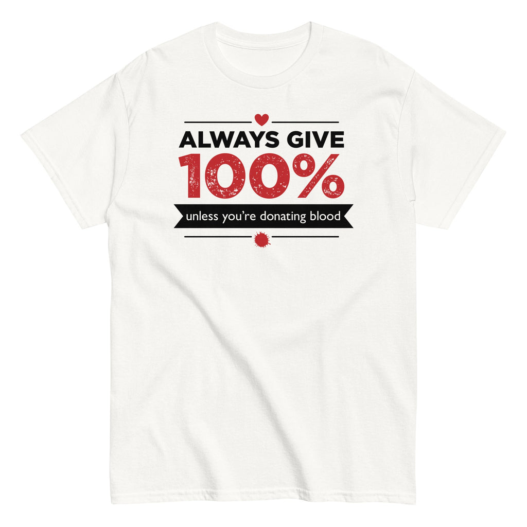 Always Give 100%, Unless You're Donating Blood Men's Classic Tee