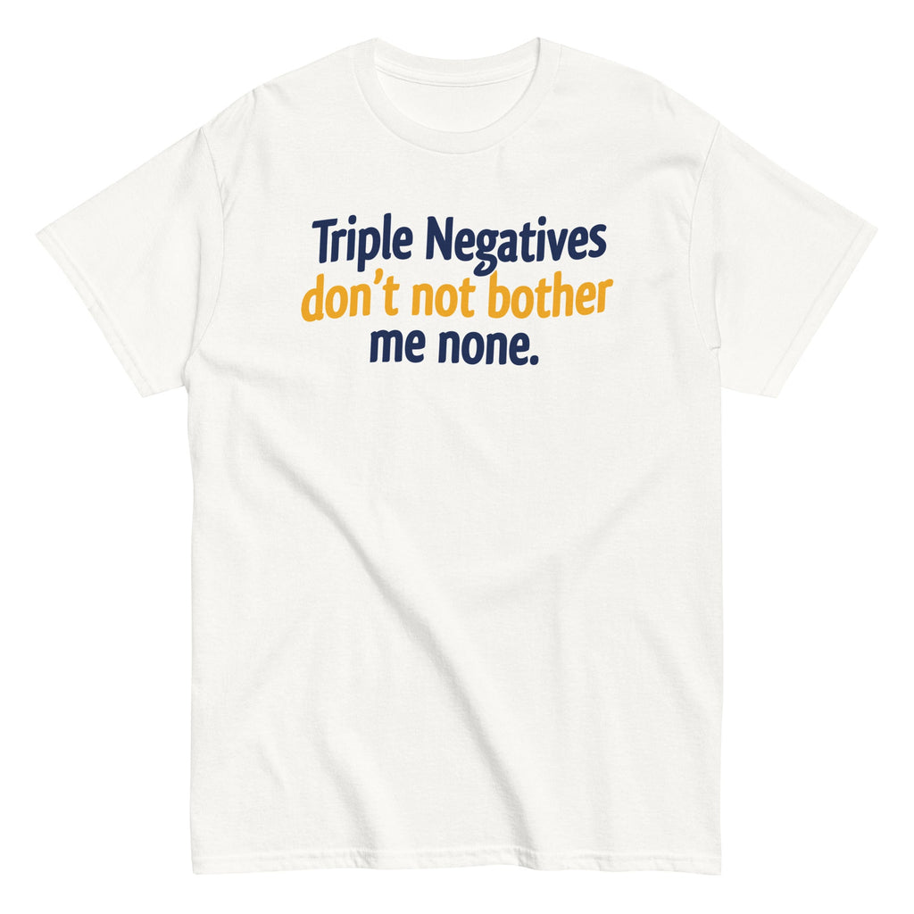 Triple Negatives Don't Not Bother Me None Men's Classic Tee