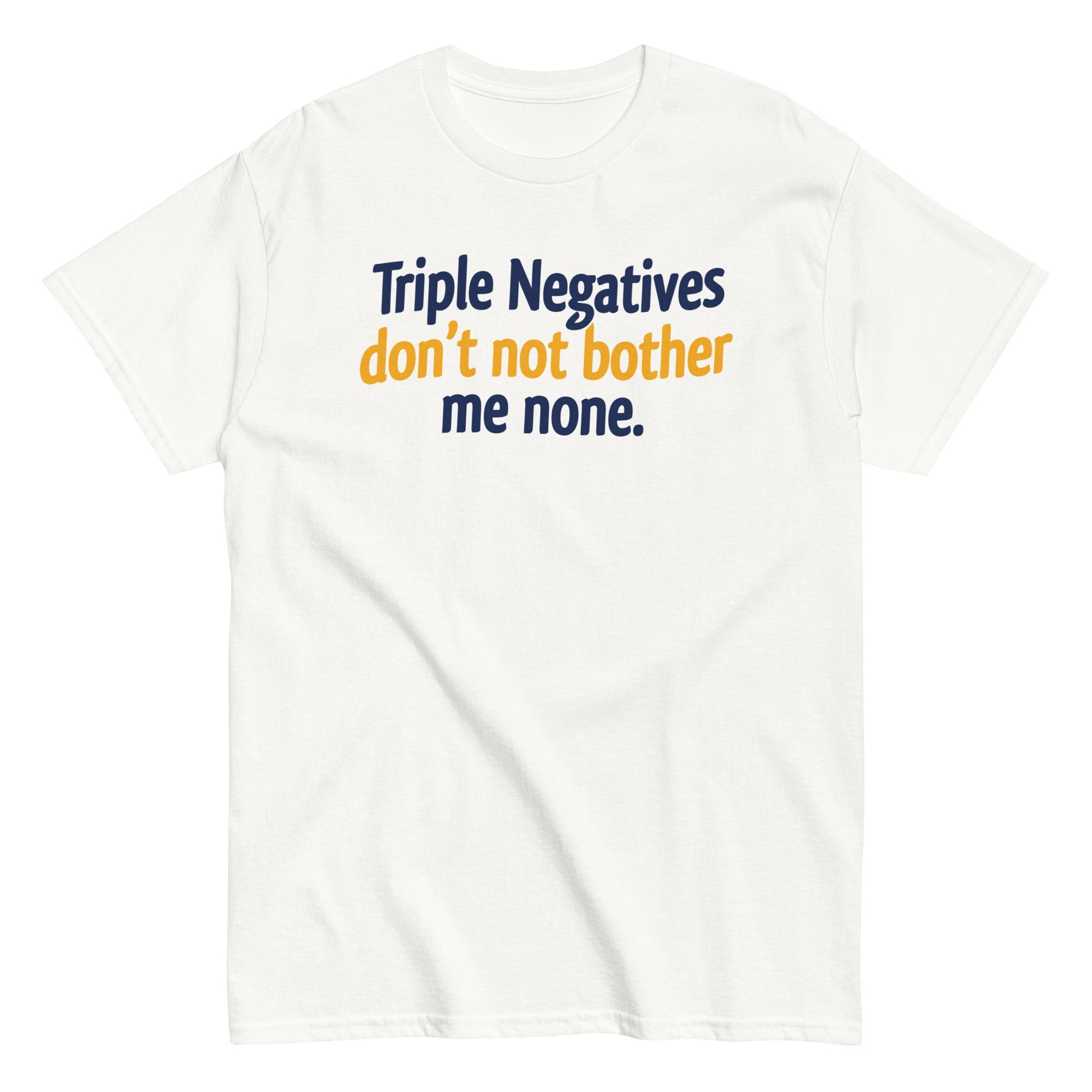 Triple Negatives Don't Not Bother Me None Men's Classic Tee
