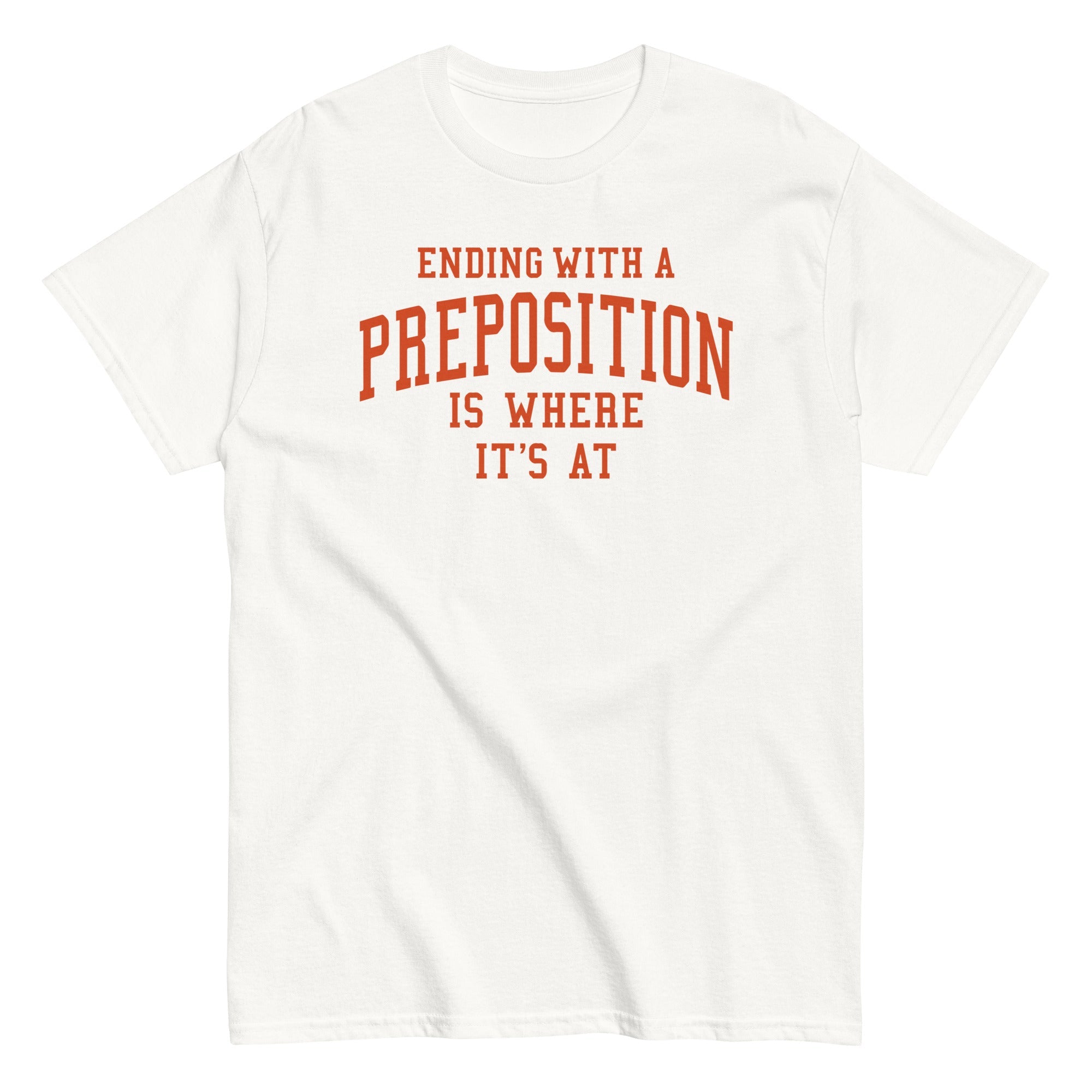 Ending With A Preposition Is Where It's At Men's Classic Tee