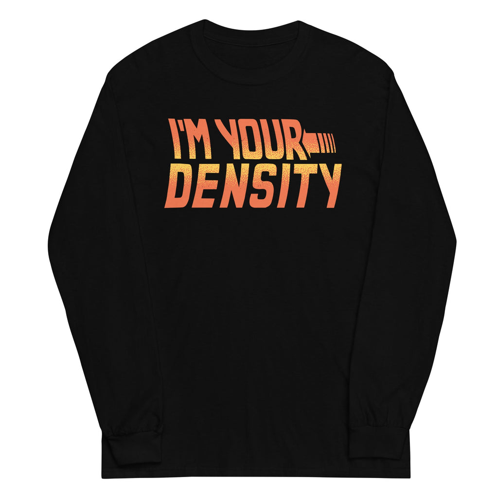 I'm Your Density Unisex Long Sleeve Tee