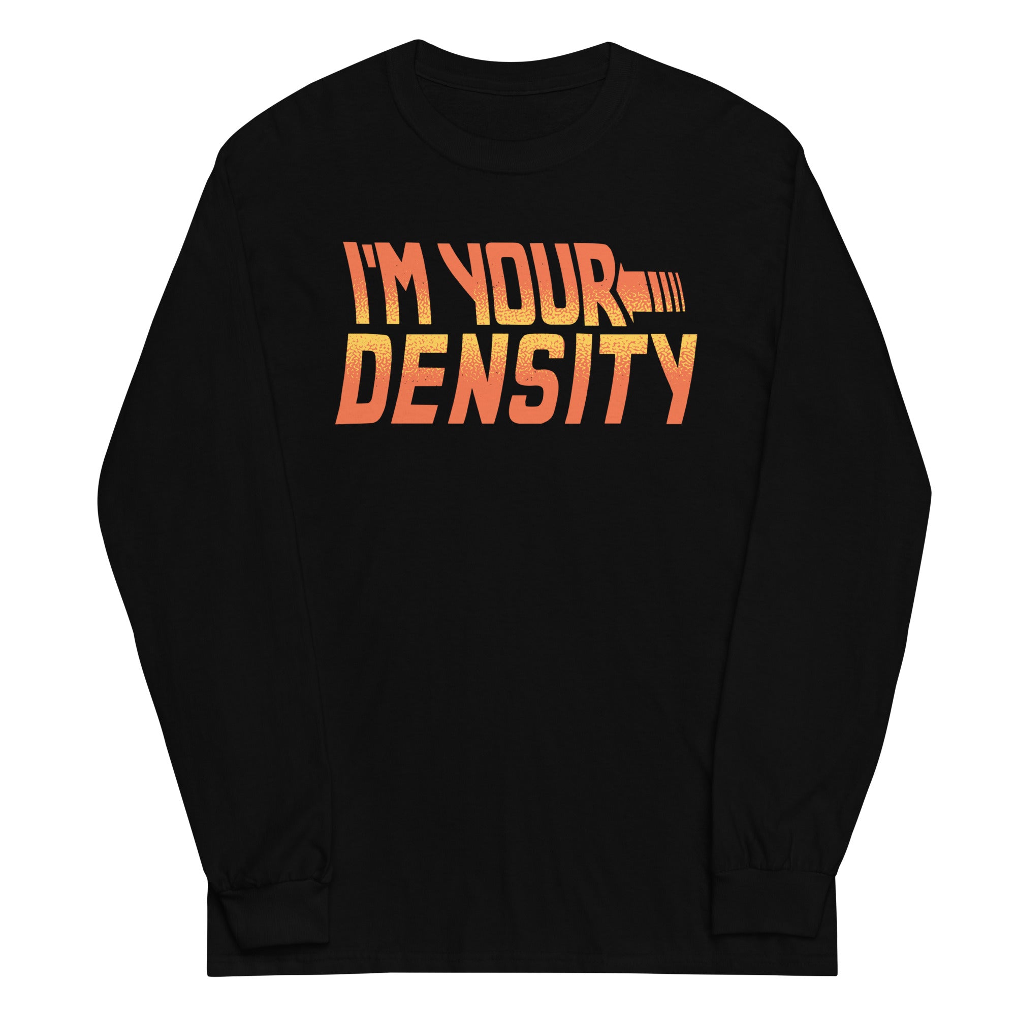 I'm Your Density Unisex Long Sleeve Tee