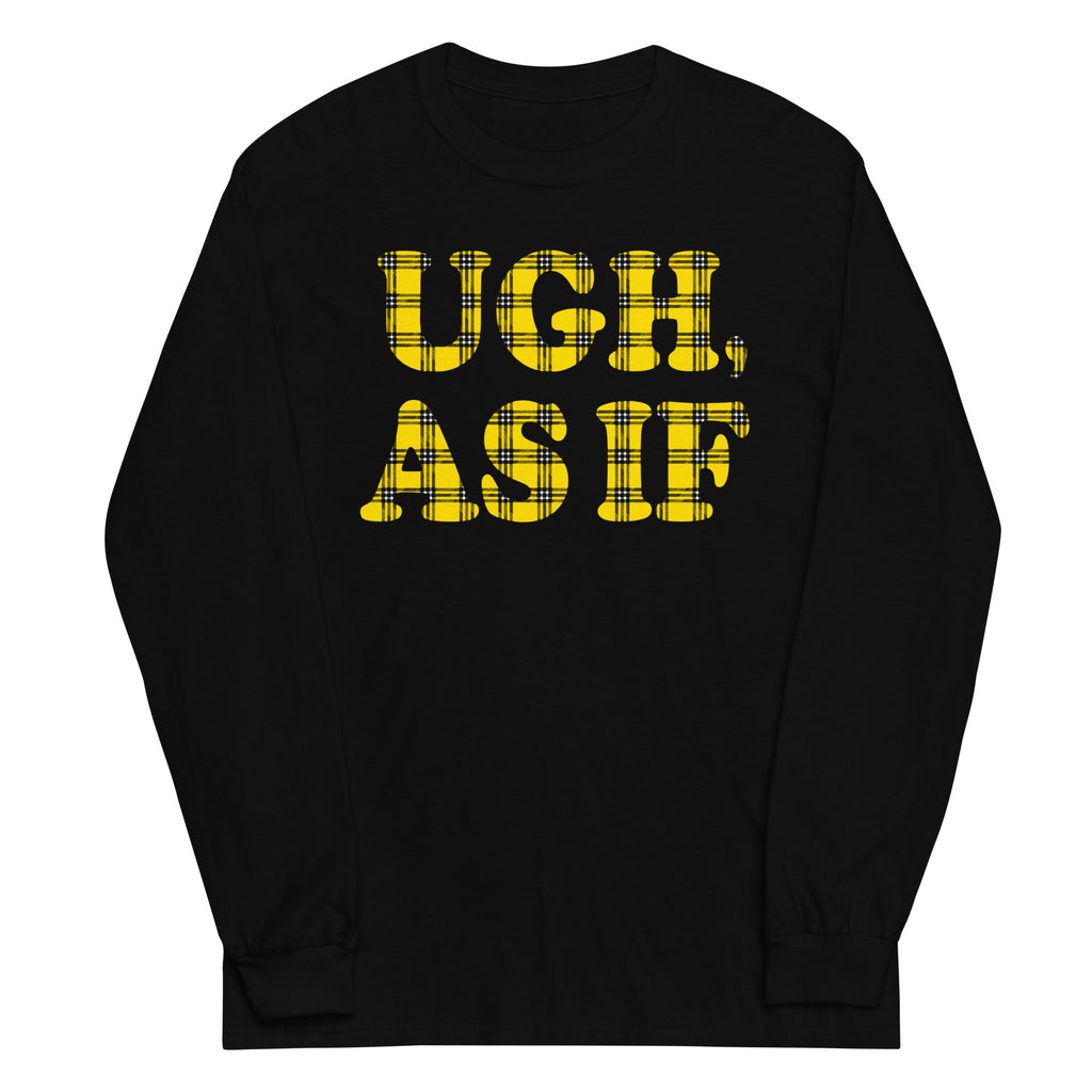 Ugh, As If Unisex Long Sleeve Tee