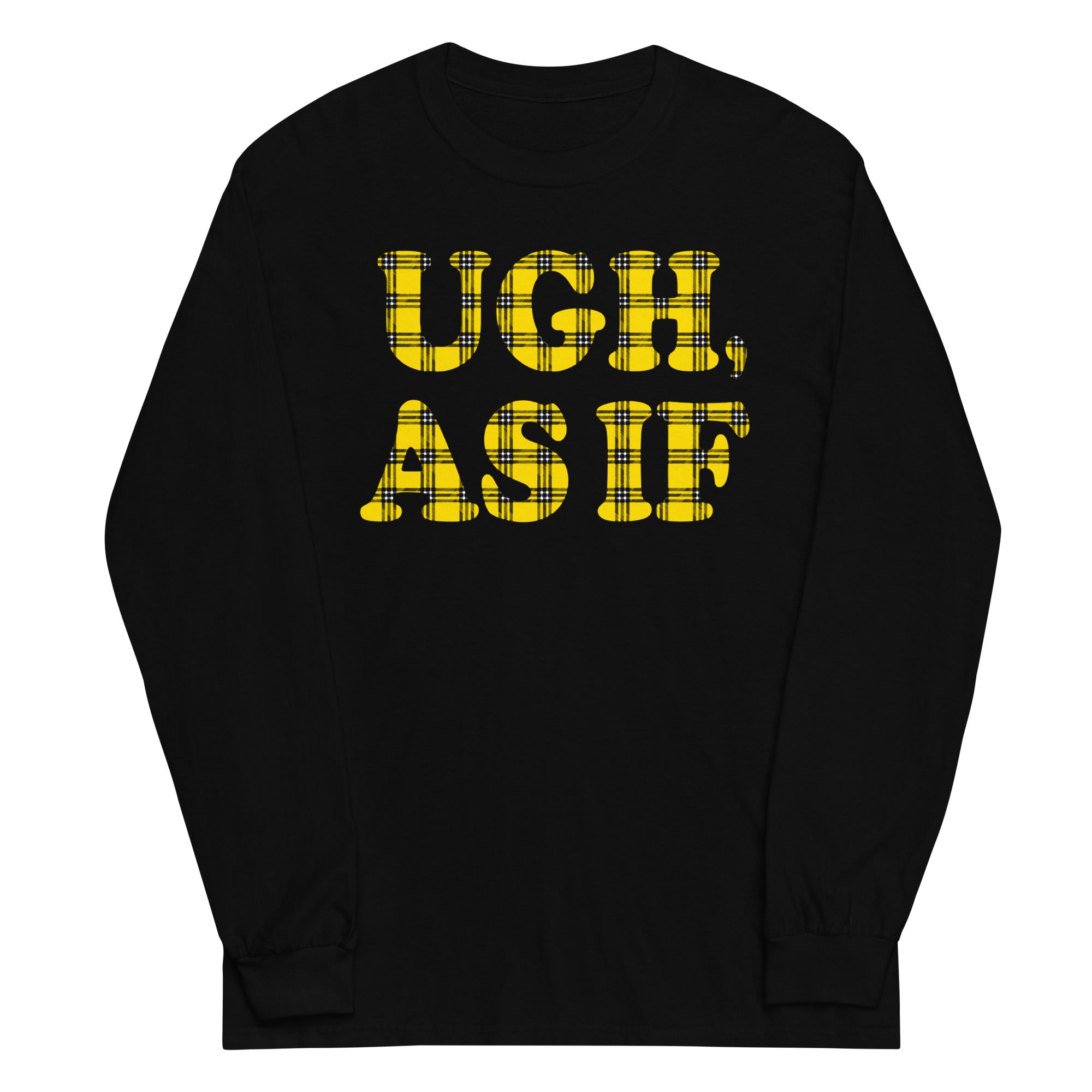 Ugh, As If Unisex Long Sleeve Tee