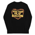 You Had Me At Bacon Unisex Long Sleeve Tee